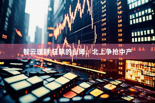 智云理财 狂飙的山姆，北上争抢中产