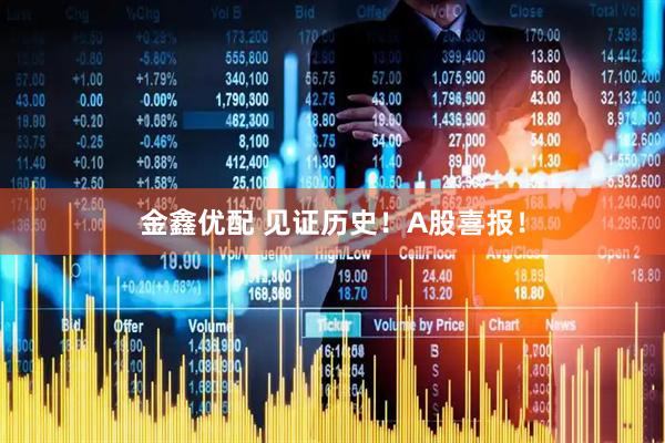 金鑫优配 见证历史！A股喜报！