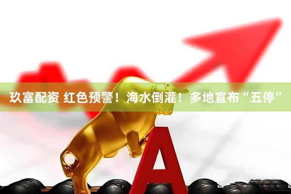 玖富配资 红色预警！海水倒灌！多地宣布“五停”
