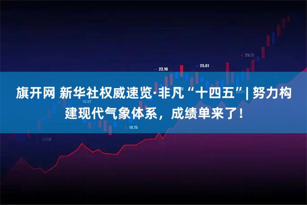 旗开网 新华社权威速览·非凡“十四五”| 努力构建现代气象体系，成绩单来了！